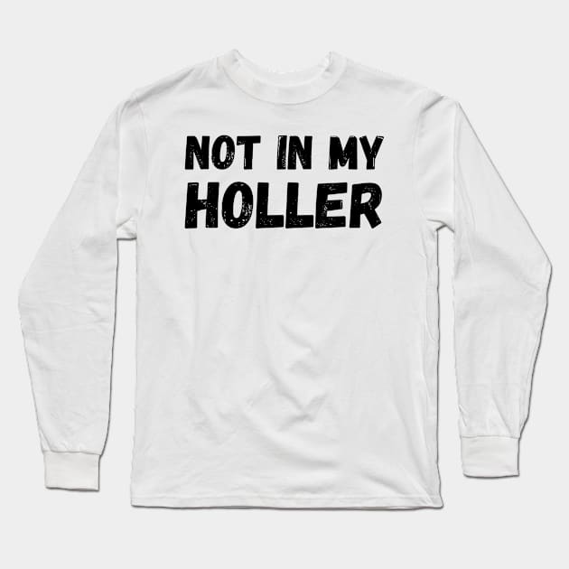 Not In My Holler Long Sleeve T-Shirt by Mojakolane